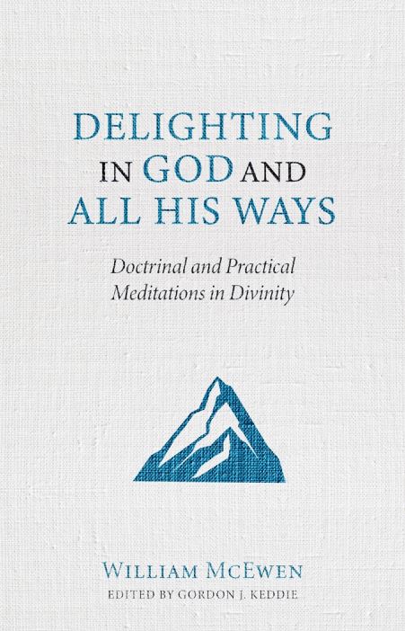 Delighting in God and All His Ways Doctrinal and Practical Meditations in Divinity HB