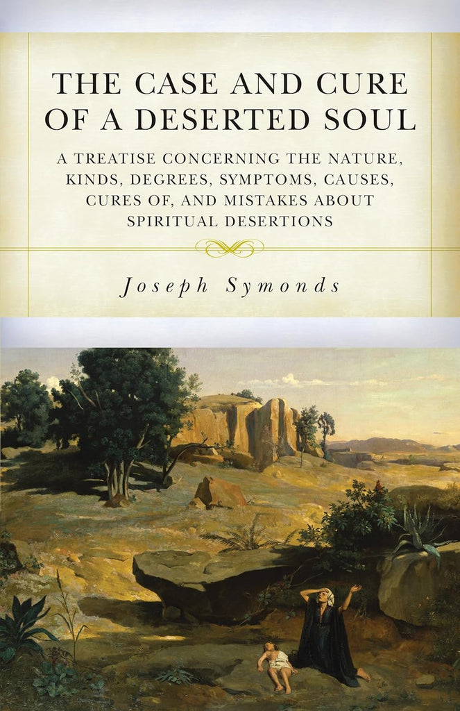 The Case and Cure of a Deserted Soul: A Treatise concerning the Nature, Kinds, Degrees, Symptoms, Causes, Cures of, and Mistakes about Spiritual Desertions (Symonds) PB