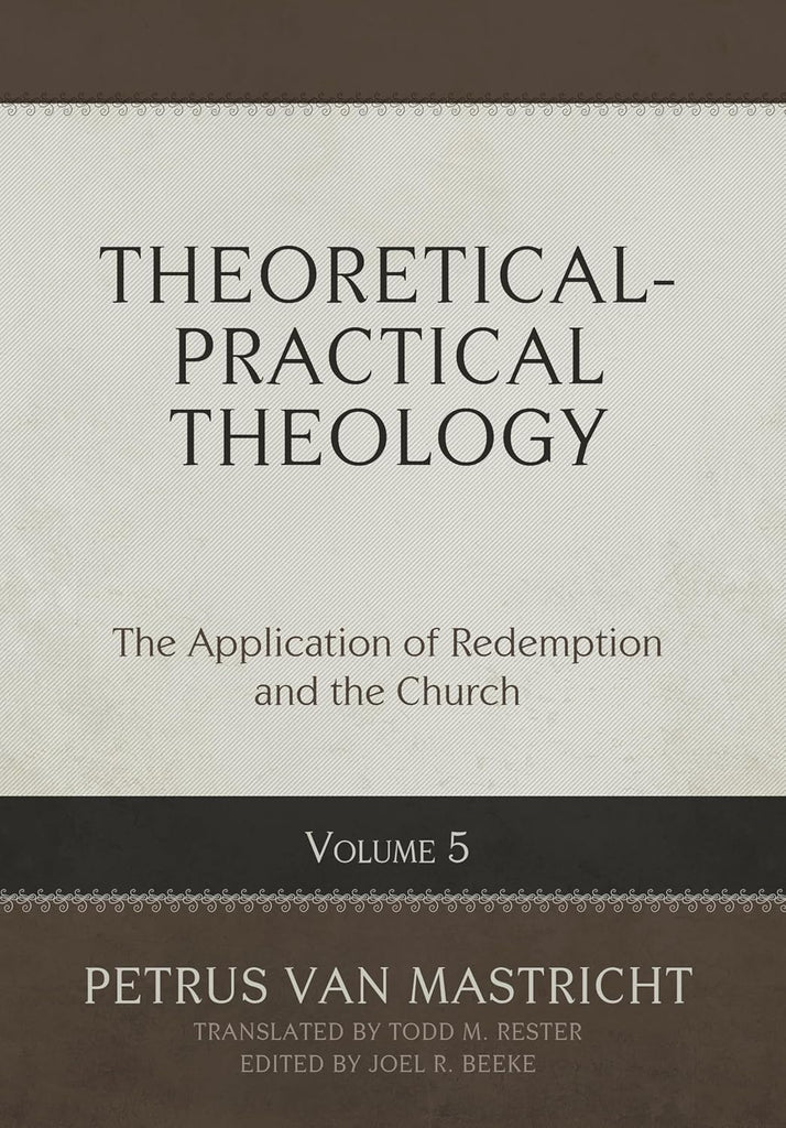 Theoretical-Practical Theology, Volume 5: The Application of Redemption and the Church HB