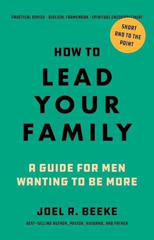 How to Lead Your Family: A Guide for Men Wanting to Be More  PB