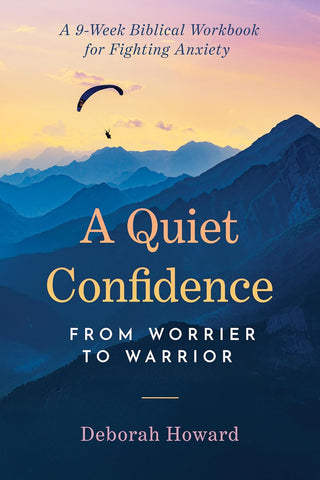 Quiet Confidence, A: From Worrier to Warrior, a 9-Week Biblical Workbook for Fighting Anxiety PB