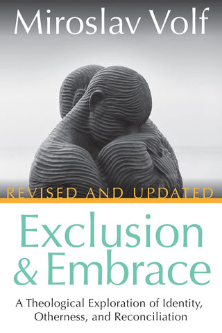 Exclusion and Embrace, Revised and Updated: A Theological Exploration of Identity, Otherness, and Reconciliation PB