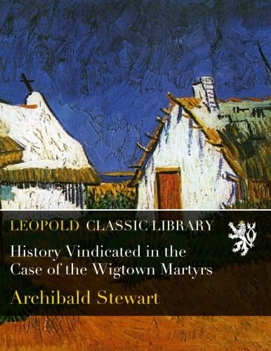 History Vindicated in the Case of the Wigtown Martyrs PB