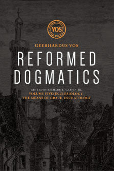 Reformed Dogmatics, Volume 5: Ecclesiology, the Means of Grace, Eschatology HB