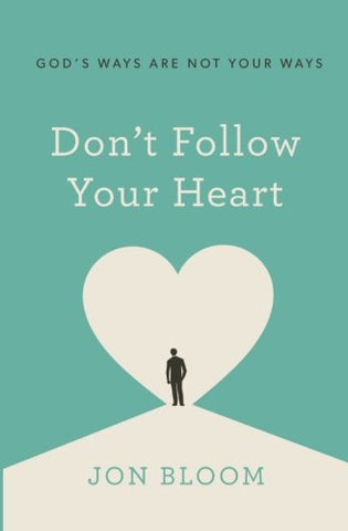Don't Follow Your Heart: God's Ways are Not Your Ways