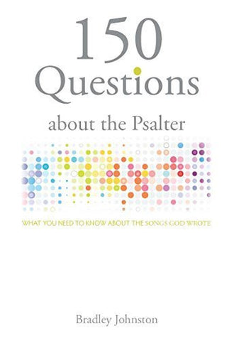 150 Questions about the Psalter: What You Need to Know about the Songs God Wrote