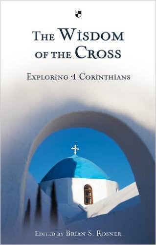 The Wisdom of the Cross: exploring 1 Corinthians PB