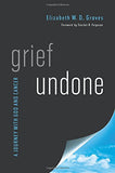 Grief Undone:  A Journey with God and Cancer PB