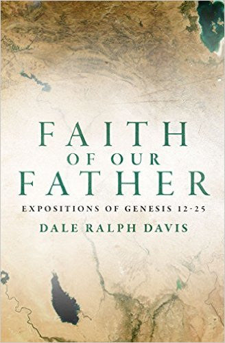 Faith of Our Father:  Expositions of Genesis 12-25 PB