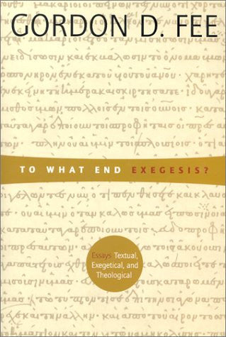 To what End Exegesis?: Essays Textual, Exegetical, and Theological PB