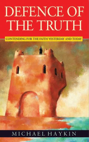 Defence of the Truth: Contending for the Faith Yesterday and Today