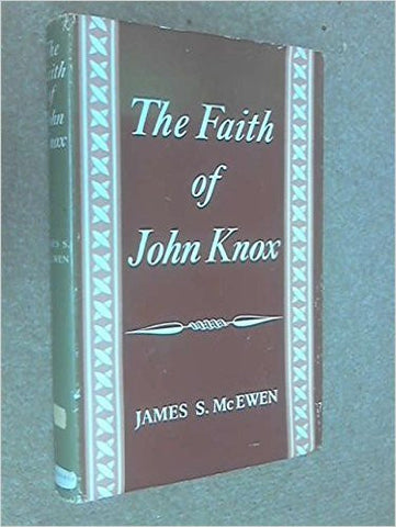 The faith of John Knox (The Croall lectures for 1960)