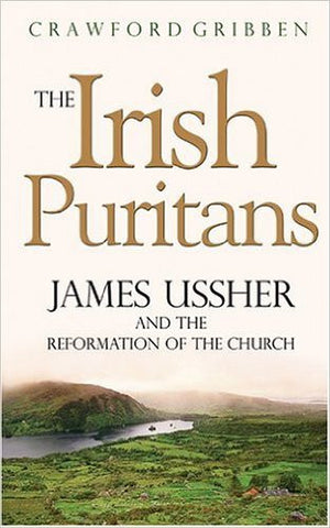 IRISH PURITANS: JAMES USSHER AND THE REFORMATION OF THE CHURCH.