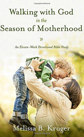 Walking with God in the Season of Motherhood:  N Eleven-Week Devotional Bible Study