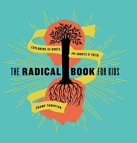 The Radical Book for Kids:  Exploring the Roots and Shoots of Faith