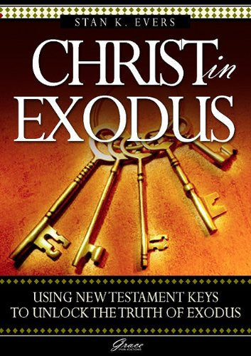 Christ in Exodus: Using New Testament Keys to Unlock the Truth of Exodus PB