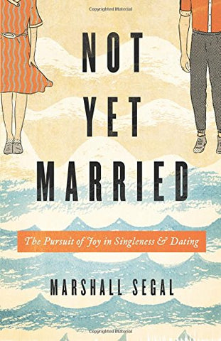 Not Yet Married:  The Pursuit of Joy in Singleness and Dating PB