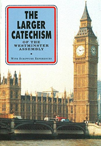 The Larger Catechism of the Westminster Assembly: With Scripture References: