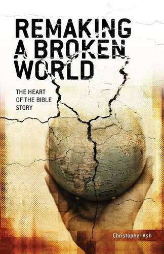 Remaking a Broken World:  A Fresh Look at the Bible Storyline