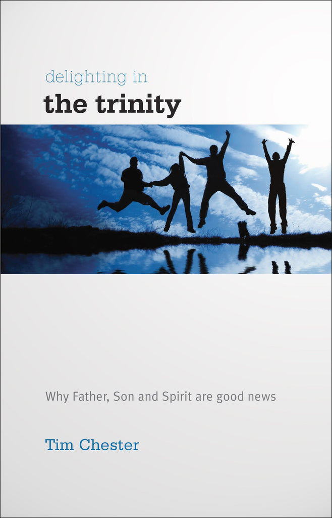 Delighting in the Trinity:  Why Father, Son and Spirit are Good News