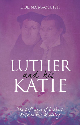 Luther and His Katie:  The Influence of Luther's Wife on His Ministry (Reprint) PB