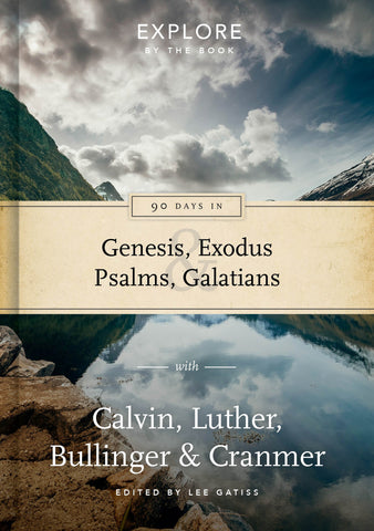 90 Days in Genesis, Exodus, Psalms and Galatians:  Explore by the Book with Calvin, Luther, Bullinger & Cranmer