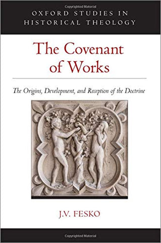 The Covenant of Works: The Origins, Development, and Reception of the Doctrine HB