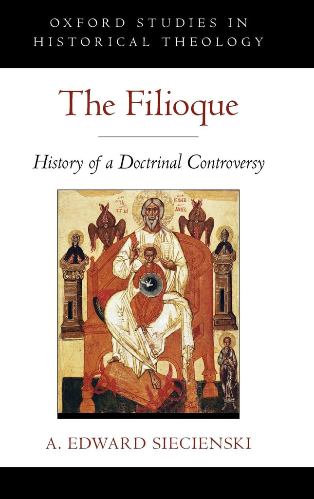 The Filioque: History of a Doctrinal Controversy (Oxford Studies in Historical Theology) HB