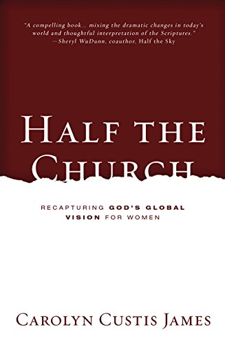 Half the Church:  Recapturing God's Global Vision for Women PB
