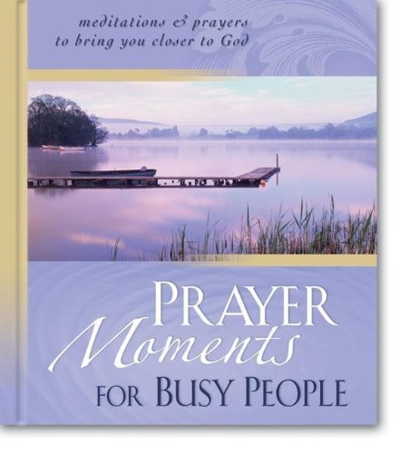 Prayer Moments For Busy People: Meditations & Prayers to Bring You Closer to God HB
