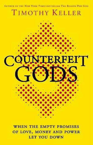 Counterfeit Gods: When The Empty Promises Of Love, Money, And Power Let You Down