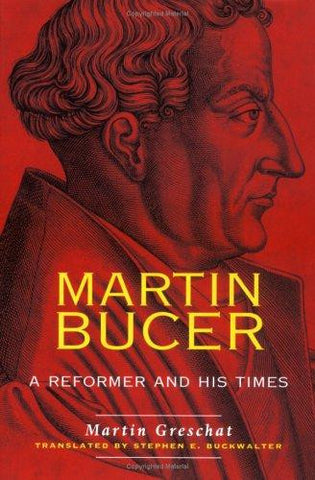 Martin Bucer:  A Reformer and His Times