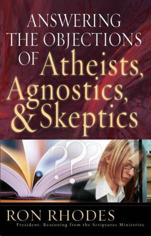 Answering the Objections of Atheists, Agnostics, and Skeptics