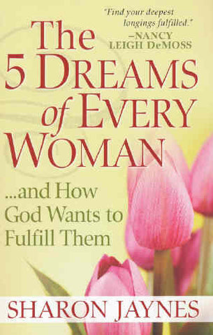 The 5 Dreams Of Every Woman...And How God Wants To Fulfill Them: And How God Wants to Fulfill Them