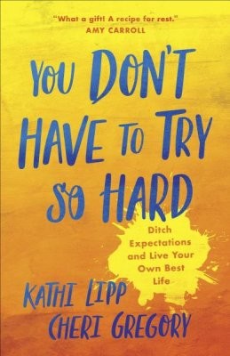 You Don't Have to Try So Hard:  Ditch Expectations and Live Your Own Best Life