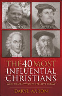 The 40 Most Influential Christians... Who Shaped What We Believe Today: Who Shaped What We Believe Today