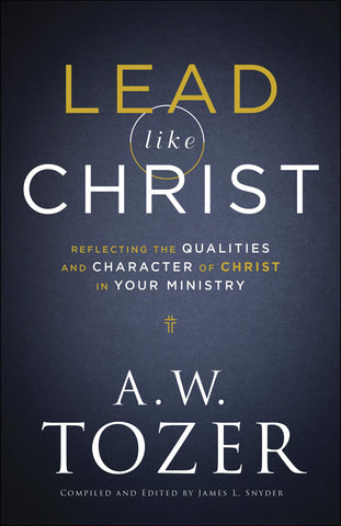 Lead Like Christ: Reflecting the Qualities and Character of Christ in Your Ministry PB