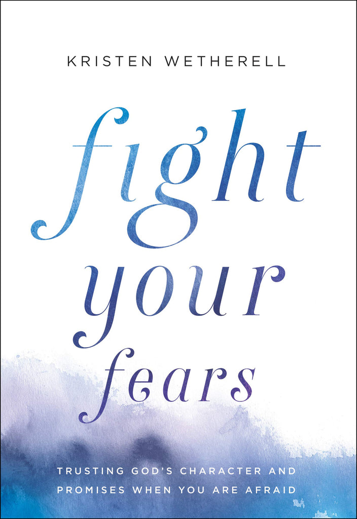 Fight Your Fears: Trusting God's Character and Promises When You Are Afraid HB