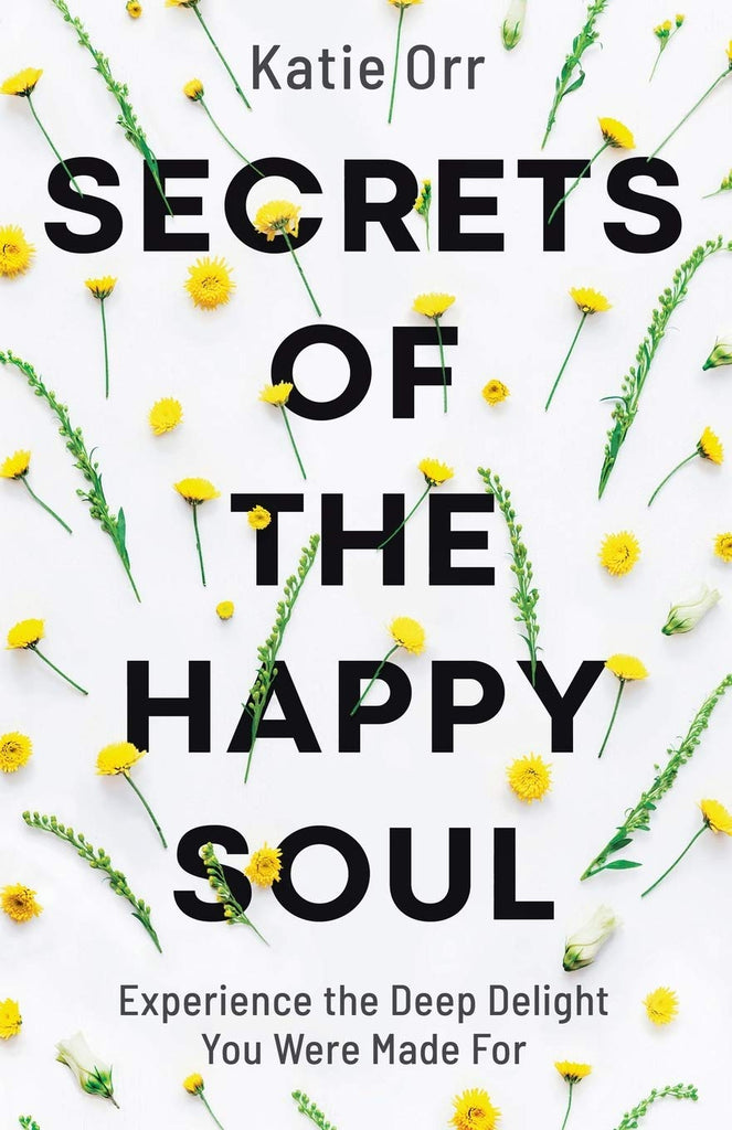 Secrets of the Happy Soul: Experience the Deep Delight You Were Made For PB
