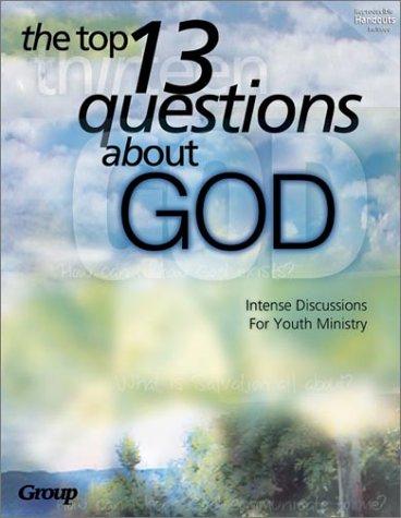 The Top 13 Questions about God: Intense Discussions for Youth Ministry