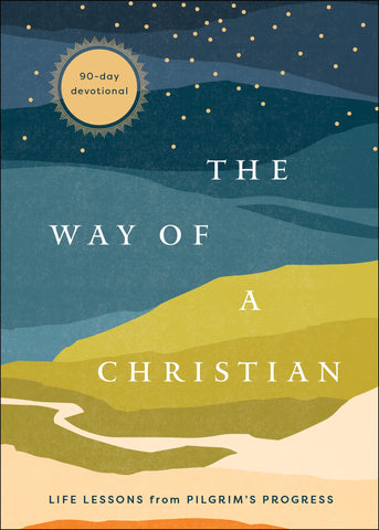 The Way of a Christian Life Lessons from Pilgrim's Progress—A 90-Day Devotional HB