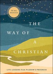 The Way of a Christian Life Lessons from Pilgrim's Progress—A 90-Day Devotional HB