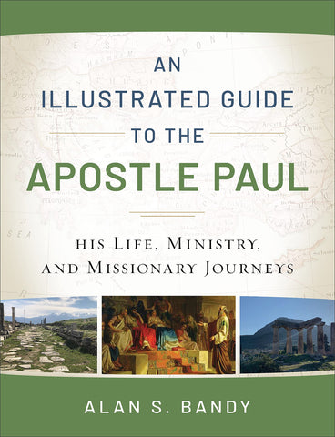 An Illustrated Guide to the Apostle Paul: His Life, Ministry, and Missionary Journeys PB
