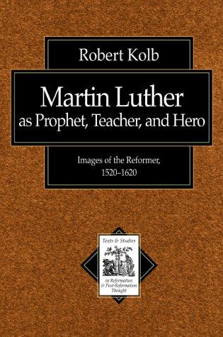 Martin Luther As Prophet, Teacher, Hero: Images of the Reformer, 1520-1620