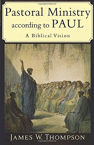 Pastoral Ministry according to Paul: A Biblical Vision PB
