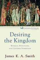 Desiring the Kingdom: Worship, Worldview, and Cultural Formation PB