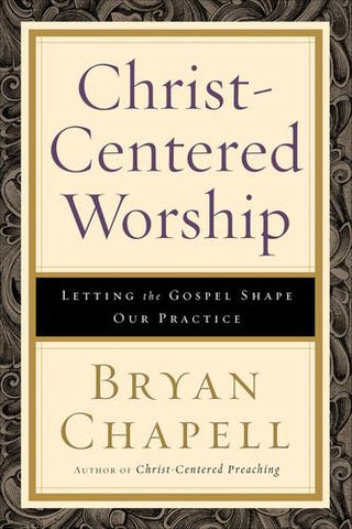 Christ-centered Worship:  Letting the Gospel Shape Our Practice