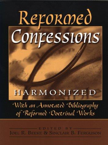 Reformed Confessions Harmonized: with an annotated bibliography of reformed doctrinal works PB