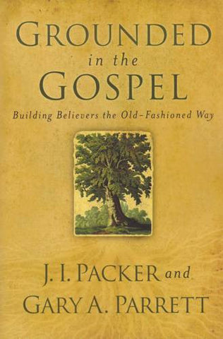 Grounded in the Gospel:  Building Believers the Old-Fashioned Way PB