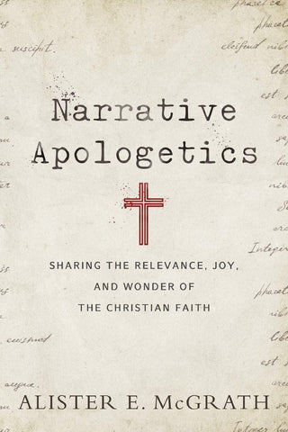 Narrative Apologetics: Sharing the relevance, joy and wonder of the Christian Faith PB